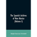 The Spanish Archives of New Mexico: Compiled and Chronologically Arranged with Historical, Genealogical, Geographical, and Other Annotations, by Autho