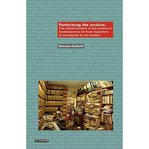 Performing the Archive: The Transformation of the Archive in Contemporary Art from Repository of Documents to Art Medium