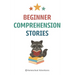 Beginner Comprehension Stories: Reading Comprehension 1st Grade