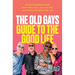 The Old Gays Guide to the Good Life: Lessons Learned about Love and Death, Sex and Sin, and Saving the Best for Last