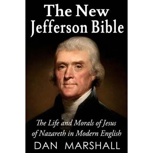 The New Jefferson Bible: The Life and Morals of Jesus of Nazareth in Modern English
