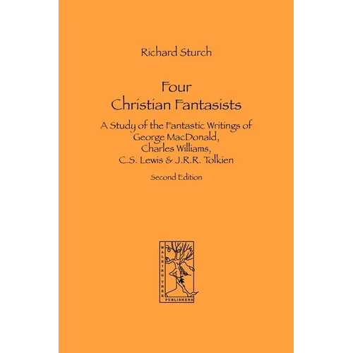 Four Christian Fantasists. A Study of the Fantastic Writings of George MacDonald, Charles Williams, C.S. Lewis & J.R.R. Tolkien