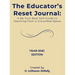 The Educator's Reset Journal: A Be Your Best Self Guide to Teaching from a Grounded Space