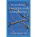 Planting a Woodland Gardening: An Ultimate Guide To Designing and Planting Of Woodland
