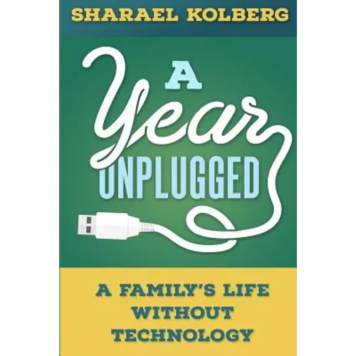 A Year Unplugged: A Family's Life Without Technology