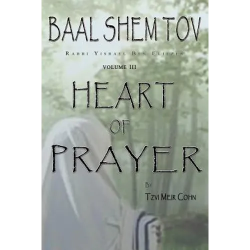 Baal Shem Tov Heart of Prayer: Treatise on Chassidic Supplication
