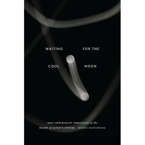 Waiting for the Cool Moon: Anti-imperialist Struggles in the Heart of Japan's Empire