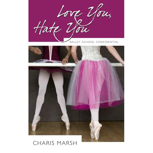 Love You, Hate You: Ballet School Confidential