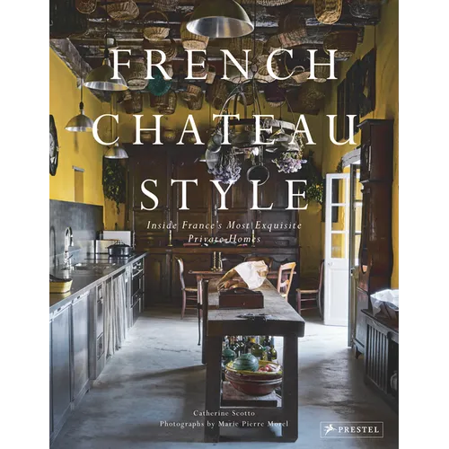 French Chateau Style: Inside France's Most Exquisite Private Homes