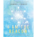 I Am the Beacon: An Extraordinary Journey of Awakening in These Times of Ascension