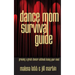 Dance Mom Survival Guide: Growing a Great Dancer Without Losing Your Mind