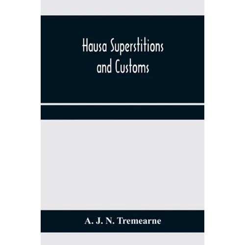 Hausa superstitions and customs; an introduction to the folk-lore and the folk