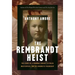 The Rembrandt Heist: The Story of a Criminal Genius, a Stolen Masterpiece, and an Enigmatic Friendship