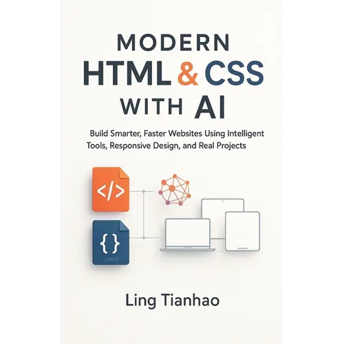 Modern HTML & CSS with AI: Build Smarter, Faster Websites Using Intelligent Tools, Responsive Design, and Real Projects