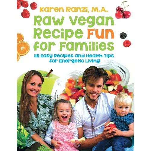Raw Vegan Recipe Fun for Families: 115 Easy Recipes and Health Tips for Energetic Living