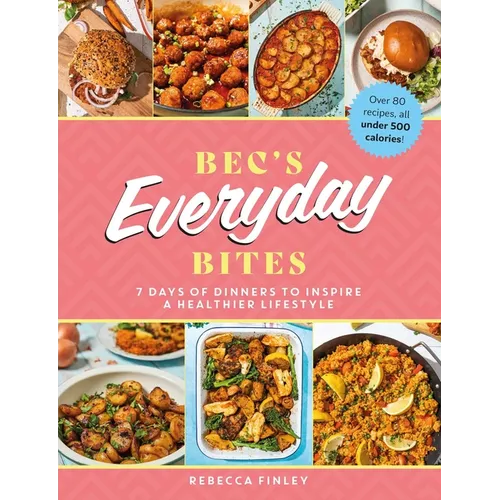 Bec's Everyday Bites: 7 Days of Dinners to Inspire a Healthier Lifestyle