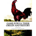 Game Fowls: Their Origin and History: Game Fowl Chickens Book 4