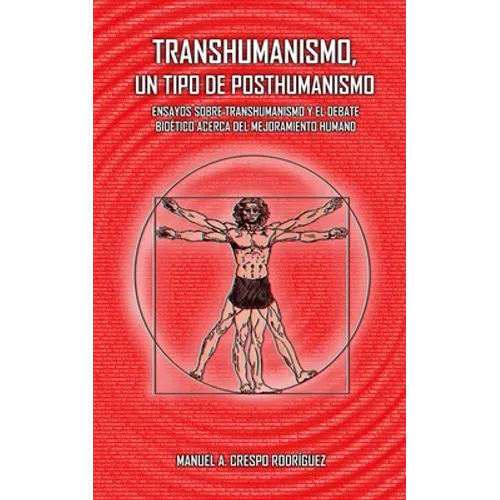 Transhumanismo, un tipo de posthumanismo: Ensayos sobre transhumanismo y el debate bioético acerca del mejoramiento humano