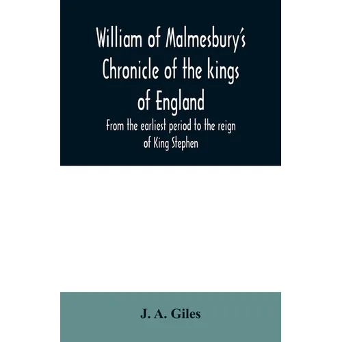 William of Malmesbury's Chronicle of the kings of England. From the earliest period to the reign of King Stephen