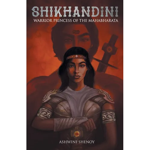 Shikhandini: Warrior Princess of the Mahabharata