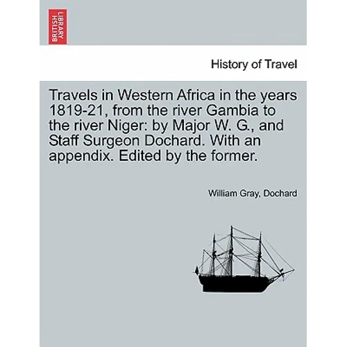 Travels in Western Africa in the Years 1819-21, from the River Gambia to the River Niger: By Major W. G., and Staff Surgeon Dochard. with an Appendix.