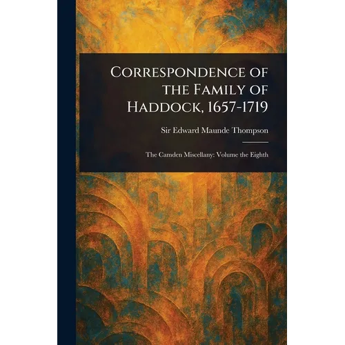 Correspondence of the Family of Haddock, 1657-1719