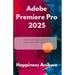 Adobe Premiere Pro 2025: Master Video Editing with the Latest Tools and Techniques