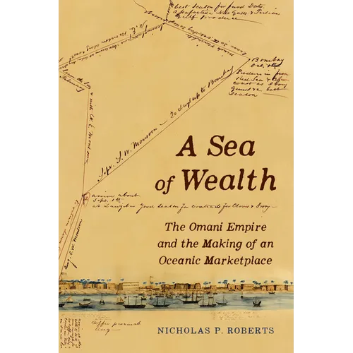 A Sea of Wealth: The Omani Empire and the Making of an Oceanic Marketplace Volume 33