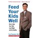 Feed Your Kids Well: How to Help Your Child Lose Weight and Get Healthy