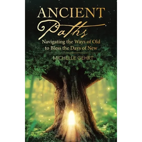 Ancient Paths: Navigating the Ways of Old to Bless the Days of New