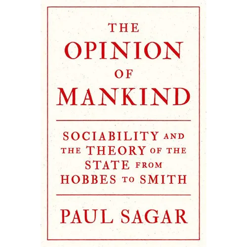 The Opinion of Mankind: Sociability and the Theory of the State from Hobbes to Smith