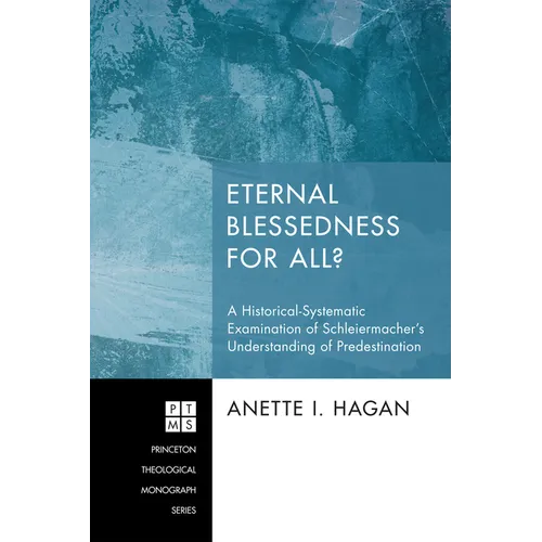 Eternal Blessedness for All?: A Historical-Systematic Examination of Schleiermacher's Understanding of Predestination