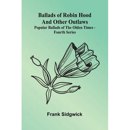Ballads of Robin Hood and other Outlaws; Popular Ballads of the Olden Times - Fourth Series