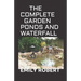 The Complete Garden Ponds and Waterfall: All You Need To Know About Building Waterfalls, Ponds, and Streams In Your Home