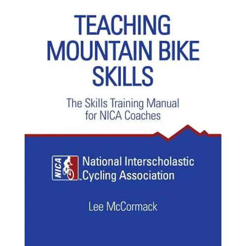 Teaching Mountain Bike Skills: The Skills Training Manual for NICA Coaches