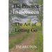 The Practice In Between: The Art of Letting Go
