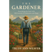 The Gardener: Nourishing the Soul With Life Lessons of Endurance and Hope