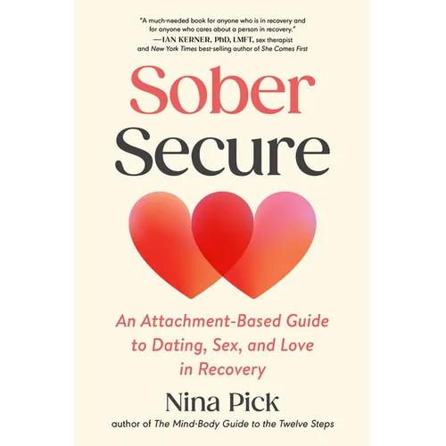 Sober Secure: An Attachment-Based Guide to Dating, Sex, and Love in Recovery