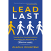 Lead Last: Twenty-One Counterintuitive Principles for Becoming an Effective Leader