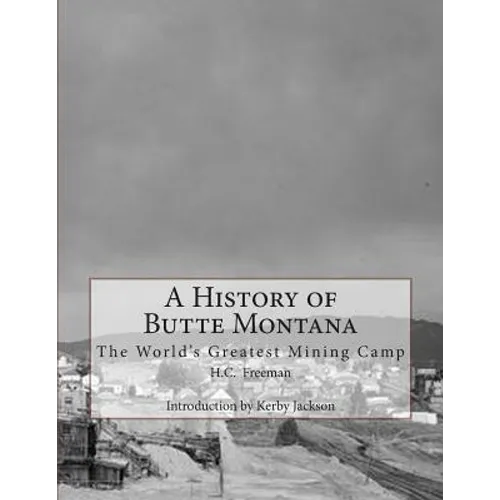A History of Butte Montana: The World's Greatest Mining Camp