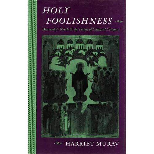 Holy Foolishness: Dostoevskyas Novels and the Poetics of Cultural Critique