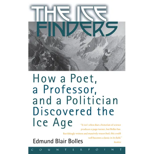 The Ice Finders: How a Poet, a Professor, and a Politician Discovered the Ice Age