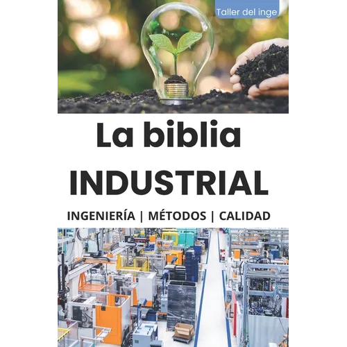 La biblia Industrial - Ingeniería, Metodologías y Calidad: 5S, Pareto, Lean Manufacturing, Six Sigma, Kaizen, Total Quality Management, ISO, OHSAS, In