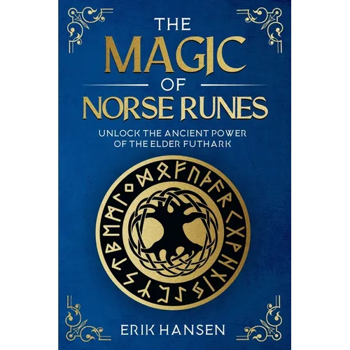 The Magic of Norse Runes: Unlock the Ancient Power of the Elder Futhark - A Guide to Reading and Casting Rune Stones for Divination, Spells, and Moder