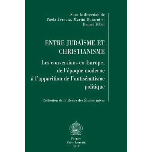 Entre Judaisme Et Christianisme: Les Conversions En Europe, de l'Epoque Moderne a l'Apparition de l'Entisemitisme Politique