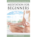 Meditation For Beginners: The Complete Handbook of Scripts and Techniques for Everyday Life