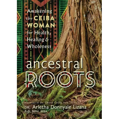 Ancestral Roots: Awakening the Ceiba Woman for Health, Healing & Wholeness