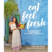 Eat Feel Fresh: A Contemporary, Plant-Based Ayurvedic Cookbook
