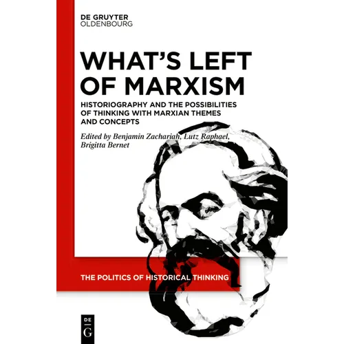 What's Left of Marxism: Historiography and the Possibilities of Thinking with Marxian Themes and Concepts