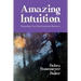 Amazing Intuition: Expanding Your Most Important Resource